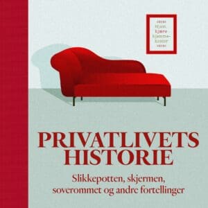 Privatlivets historie. Slikkepotten, skjermen, soverommet og andre fortellinger