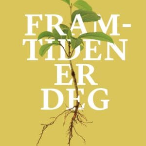 Framtiden er deg. Seks veier til et bedre liv for planeten og oss